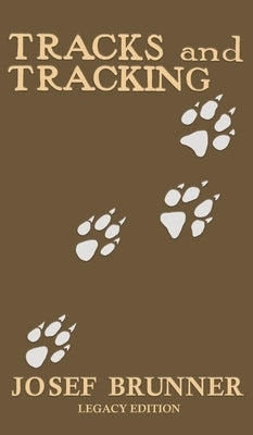 Tracks and Tracking (Legacy Edition): A Manual on Identifying, Finding, and Approaching Animals in The Wilderness with Just Their Tracks, Prints, and by Brunner, Josef