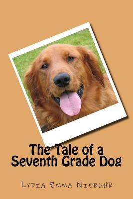 The Tale of a Seventh Grade Dog by Niebuhr, Lydia Emma