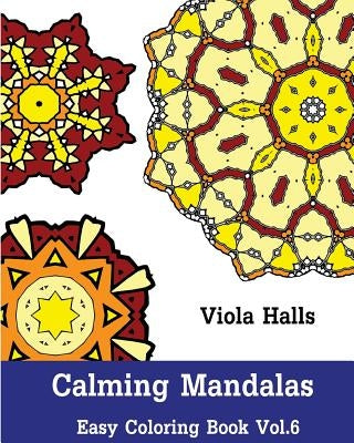 Calming Mandalas - Easy Coloring book Vol.6: Adult coloring book for stress relieving and meditation. by Halls, Viola