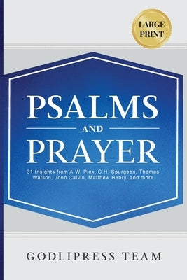 Psalms and Prayer: 31 Insights from A.W. Pink, C.H. Spurgeon, Thomas Watson, John Calvin, Matthew Henry, and more (LARGE PRINT) by Team, Godlipress