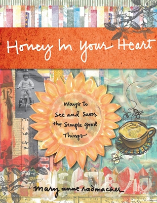 Honey in Your Heart: Ways to See and Savor the Simple Good Things (for Fans of 52 Lists for Happiness) by Radmacher, Mary Anne