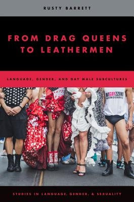 From Drag Queens to Leathermen: Language, Gender, and Gay Male Subcultures by Barrett, Rusty