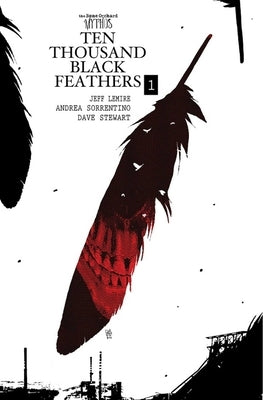 The Bone Orchard Mythos: Ten Thousand Black Feathers by Lemire, Jeff