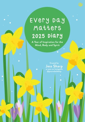 Every Day Matters 2025 Desk Diary: A Year of Inspiration for the Mind, Body and Spirit by Sharp, Jess