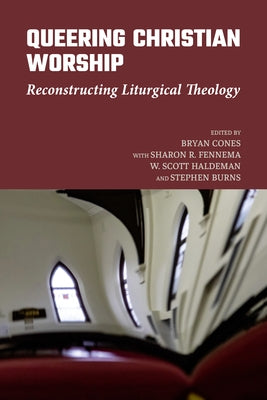 Queering Christian Worship: Reconstructing Liturgical Theology by Cones, Bryan