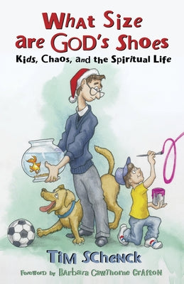 What Size Are God's Shoes: Kids, Chaos, and the Spiritual Life by Schenck, Tim