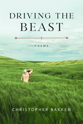 Driving the Beast: Poems by Bakken, Christopher