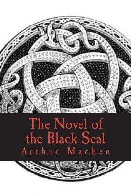 The Novel of the Black Seal by Machen, Arthur