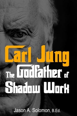 Carl Jung: The Godfather of Shadow Work by Solomon, Jason A.