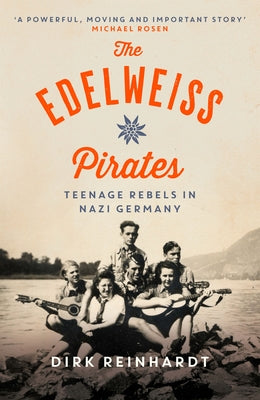 The Edelweiss Pirates: Teenage Rebels in Nazi Germany by Reinhardt, Dirk