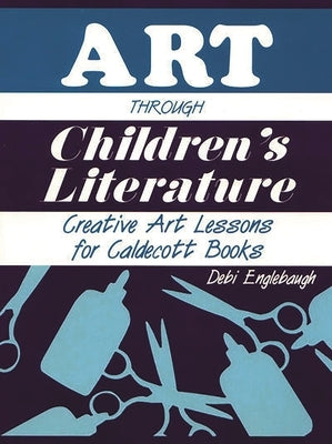 Art Through Children's Literature: Creative Art Lessons for Caldecott Books by Englebaugh, Debi
