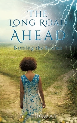 The Long Road Ahead: Battling the Storms by Thomas, B. J.