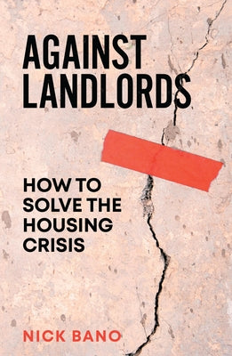 Against Landlords: How to Solve the Housing Crisis by Bano, Nick