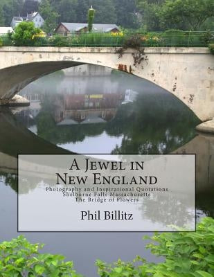 A Jewel in New England: Photography & Inspirational Quotations Shelburne Falls, Massachusetts Bridge of Flowers by Billitz, Phil