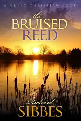 The Bruised Reed: and the Smoking Flax by Sibbs, Richard