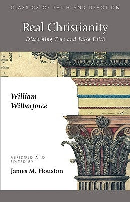 Real Christianity: Discerning True and False Faith by Wilberforce, William