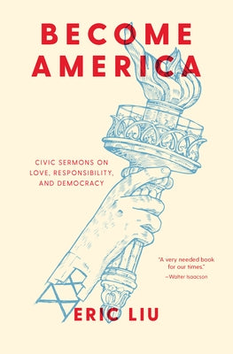 Become America: Civic Sermons on Love, Responsibility, and Democracy by Liu, Eric