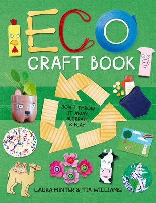 Eco Craft Book: Don't Throw It Away, Recreate & Play by Minter, Laura