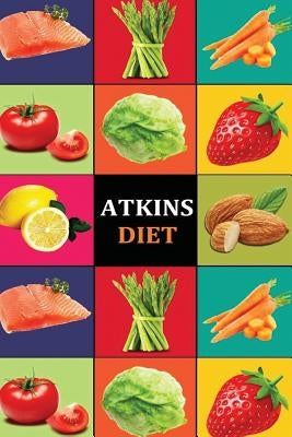Atkins Diet: Atkins Diet Recipes - Atkins Diet Cookbook - Atkins Diet for Beginners - Atkins Diet Recipes - Atkins Diet Cookbook - by Preston, Carl