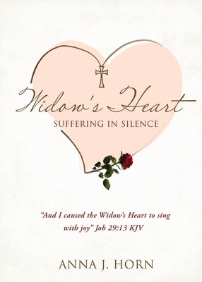 A Widow's Heart: Suffering in Silence by Horn, Anna J.