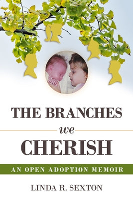 The Branches We Cherish: An Open Adoption Memoir by Sexton, Linda R.