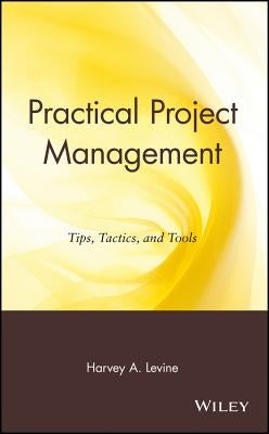 Practical Project Management: Tips, Tactics and Tools by Levine, Harvey a.