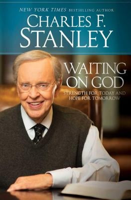 Waiting on God: Strength for Today and Hope for Tomorrow by Stanley, Charles F.