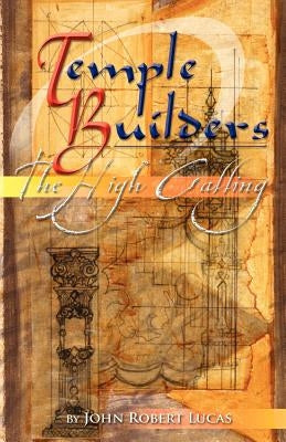 Temple Builders: The High Calling by Lucas, John R.