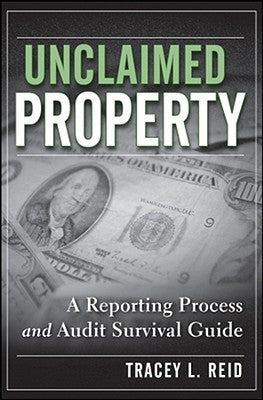 Unclaimed Property: A Reporting Process and Audit Survival Guide by Reid, Tracey L.