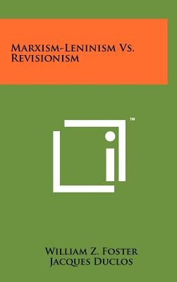 Marxism-Leninism Vs. Revisionism by Foster, William Z.