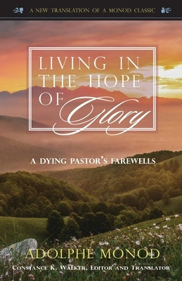 Living in the Hope of Glory: A Dying Pastor's Farewells by Monod, Adolphe