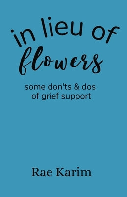 In Lieu of Flowers: don'ts and do's of grief support by Karim, Rae