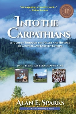 Into the Carpathians: A Journey Through the Heart and History of Central and Eastern Europe (Part 1: The Eastern Mountains) [Black and White by Sparks, Alan E.