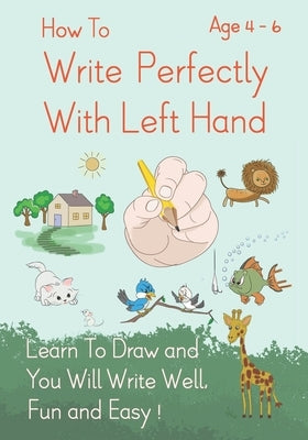 How To Write Perfectly With Left Hand, Learn To Draw and You Will Write Well, Fun and Easy! Age 4-6 by Schuger, Derek