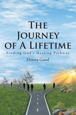 The Journey of a Lifetime: Finding God's Healing Pathway by Good, Donna