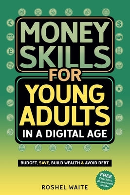Money Skills for Young Adults in a Digital Age: A Quickstart Guide To Help You Budget, Save and Build Your Credit Score, Create Wealth Early, Overcome by Waite, Roshel