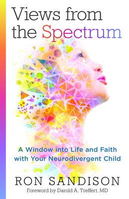 Views from the Spectrum: A Window Into Life and Faith with Your Neurodivergent Child by Sandison, Ron