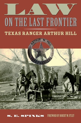 Law on the Last Frontier: Texas Ranger Arthur Hill by Spinks, S. E.
