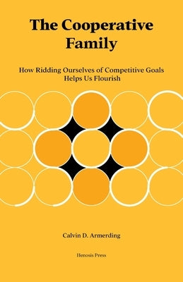 The Cooperative Family: How Ridding Ourselves of Competitive Goals Helps Us Flourish by Armerding, Calvin