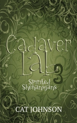 Cadaver Lab 3: Spirited Shenanigans by Johnson, Cat