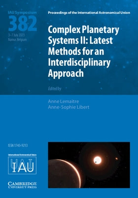 Complex Planetary Systems II (Iau S382): Latest Methods for an Interdisciplinary Approach (Kavli-Iau) by Lemaitre, Anne