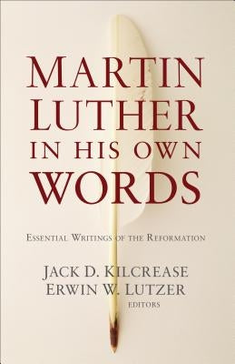 Martin Luther in His Own Words by Kilcrease, Jack D.
