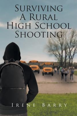 Surviving A Rural High School Shooting by Barry, Irene