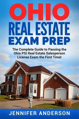 Ohio Real Estate Exam Prep: The Complete Guide to Passing the Ohio PSI Real Estate Salesperson License Exam the First Time! by Anderson, Jennifer