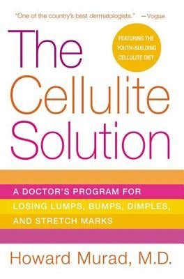 The Cellulite Solution: A Doctor's Program for Losing Lumps, Bumps, Dimples, and Stretch Marks by Murad, Howard