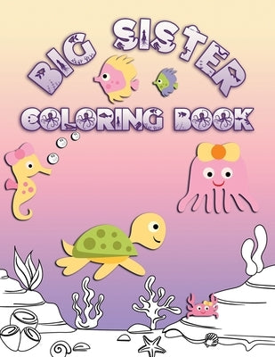 Big Sister Coloring Book: Perfect For Big Sisters Ages 2-6: Cute Gift Idea for Toddlers, Coloring Pages for Ocean and Sea Creature Loving Kids by Press, Ocean Life