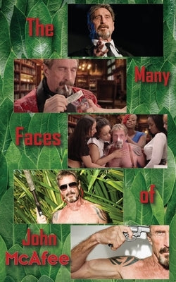 The Many Faces of John McAfee: Biography of an American Hustler by Matthews, Steven