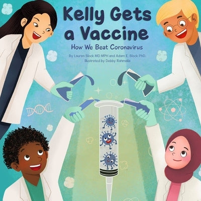 Kelly Gets a Vaccine: How We Beat Coronavirus: How We Beat Coronavirus by Block, Lauren D.