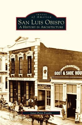 San Luis Obispo: A History in Architecture by Franks, Janet Penn