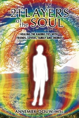 21 Layers of the Soul: Healing the Karmic Ties with Friends, Lovers, Family and Enemies by Douw, Annemiek